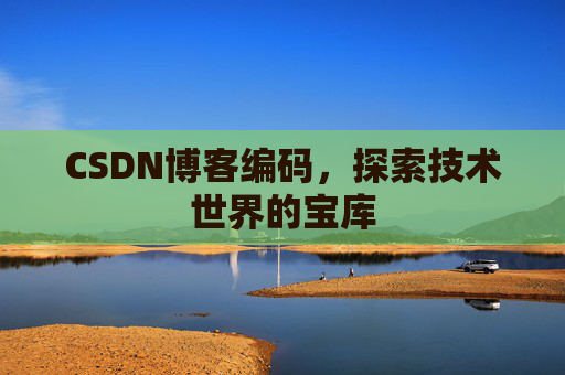 CSDN博客编码，探索技术世界的宝库